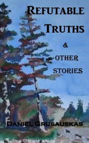 Kniha Refutable Truths & Other Stories Daniel Grusauskas