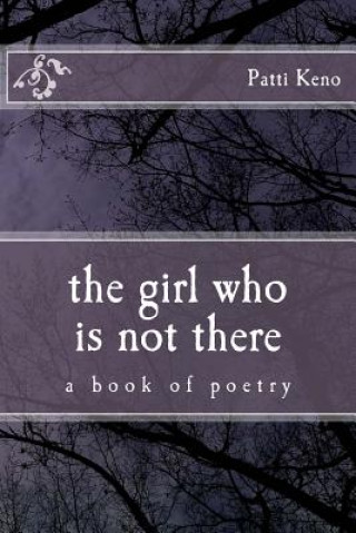 Kniha The girl who is not there: a book of poetry Patti Keno