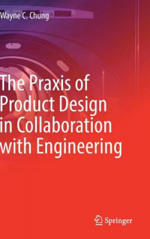 Carte Praxis of Product Design in Collaboration with Engineering Wayne C. Chung