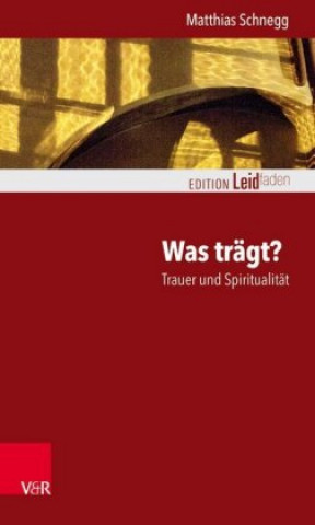 Könyv Was trägt? Trauer und Spiritualität Matthias Schnegg