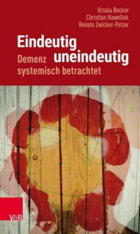 Könyv Eindeutig uneindeutig - Demenz systemisch betrachtet Ursula Becker
