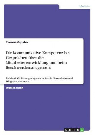Kniha Die kommunikative Kompetenz bei Gesprächen über die Mitarbeiterentwicklung und beim Beschwerdemanagement Yvonne Ospalek