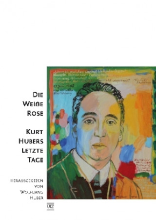Kniha Die Weiße Rose - Kurt Hubers letzte Tage Wolfgang Huber