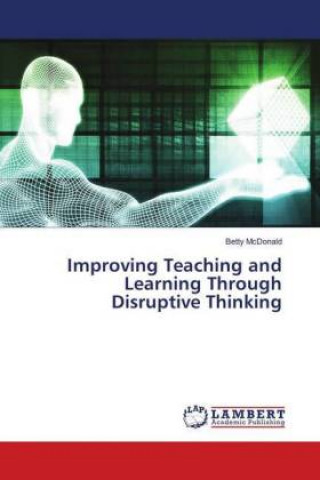 Knjiga Improving Teaching and Learning Through Disruptive Thinking Betty McDonald