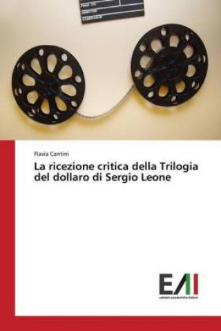 Kniha La ricezione critica della Trilogia del dollaro di Sergio Leone Flavia Cantini