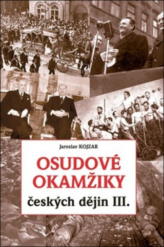 Kniha Osudové okamžiky českých dějin III. Jaroslav Kojzar
