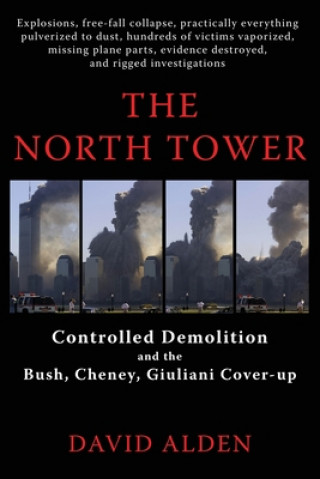Könyv The North Tower: Controlled Demolition and the Bush, Cheney, Giuliani Cover-up David Alden
