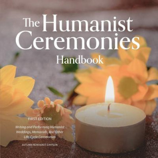 Knjiga The Humanist Ceremonies Handbook: Writing and Performing Humanist Weddings, Memorials, and Other Life-Cycle Ceremonies Autumn Reinhardt-Simpson