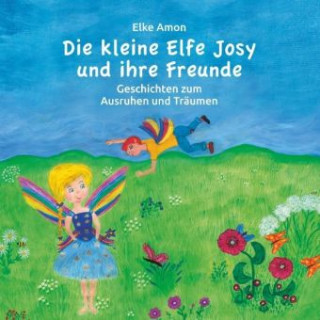 Kniha Die kleine Elfe Josy und ihre Freunde Elke Amon