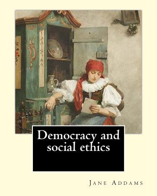 Kniha Democracy and social ethics By: Jane Addams, edited By: Richard T. Ely: Richard Theodore Ely (April 13, 1854 - October 4, 1943) was an American econom Jane Addams