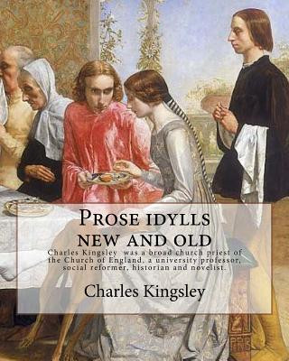 Book Prose idylls new and old By: Charles Kingsley: Charles Kingsley (12 June 1819 - 23 January 1875) was a broad church priest of the Church of England Charles Kingsley