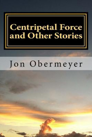 Könyv Centripetal Force and Other Stories Jon M Obermeyer