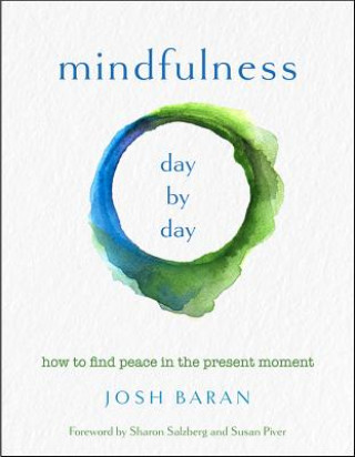 Könyv Mindfulness, Day by Day: How to Find Peace in the Present Moment Josh Baran