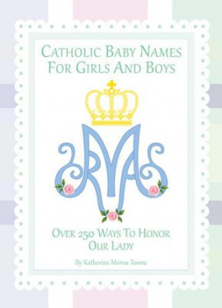 Book Catholic Baby Names for Girls and Boys: 250 Ways to Honor Mary Katherine M Towne