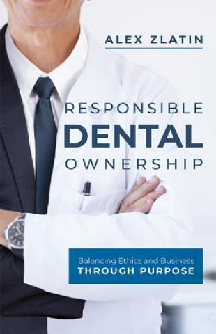 Książka Responsible Dental Ownership: Balancing Ethics and Business Through Purpose Alex Zlatin