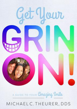 Könyv Get Your Grin On!: A Guide to Your Amazing Smile Michael C Theurer