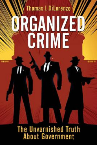 Könyv Organized Crime: The Unvarnished Truth About Government Thomas J Dilorenzo