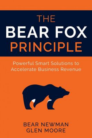 Carte The Bear Fox Principle: Powerful Smart Solutions to Accelerate Business Revenue Bear Newman