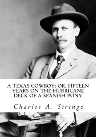 Knjiga A Texas Cowboy: or, Fifteen Years on the Hurricane Deck of a Spanish Pony Charles A Siringo