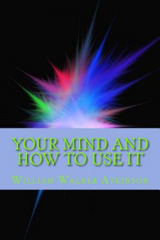 Könyv Your Mind and How to Use It William Walker Atkinson