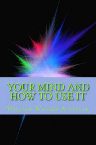 Carte Your Mind and How to Use It William Walker Atkinson