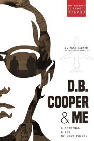Kniha D.B. Cooper & Me: A Criminal, A Spy, My Best Friend Carl Laurin