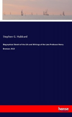 Carte Biographical Sketch of the Life and Writings of the Late Professor Henry Bronson, M.D Stephen G. Hubbard
