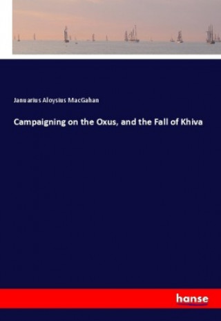 Knjiga Campaigning on the Oxus, and the Fall of Khiva Januarius Aloysius Macgahan