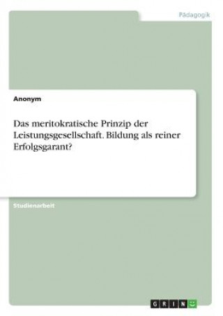 Knjiga Das meritokratische Prinzip der Leistungsgesellschaft. Bildung als reiner Erfolgsgarant? Anonym