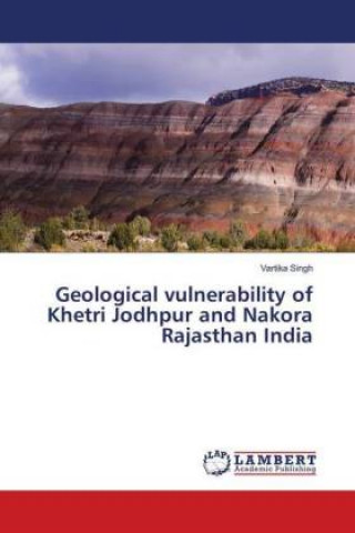 Carte Geological vulnerability of Khetri Jodhpur and Nakora Rajasthan India Vartika Singh