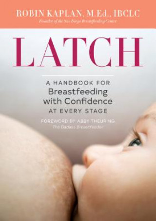 Книга Latch: A Handbook for Breastfeeding with Confidence at Every Stage Robin Kaplan