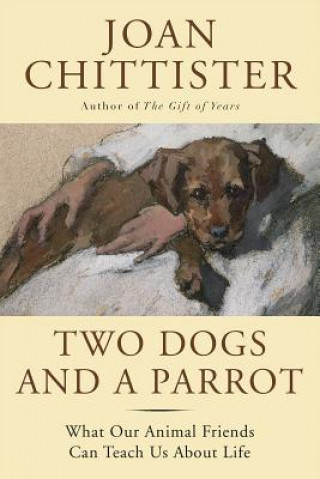 Knjiga Two Dogs and a Parrot: What Our Animal Friends Can Teach Us about Life Joan Chittister