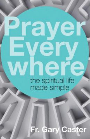 Knjiga Prayer Everywhere: The Spiritual Life Made Simple Gary Caster