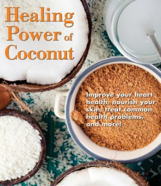 Könyv Healing Power of Coconut: Improve Your Heart Health, Nourish Your Skin, Treat Common Health Problems, and More! Publications International