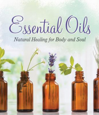 Kniha Essential Oils: Natural Healing for Body and Soul Publications International