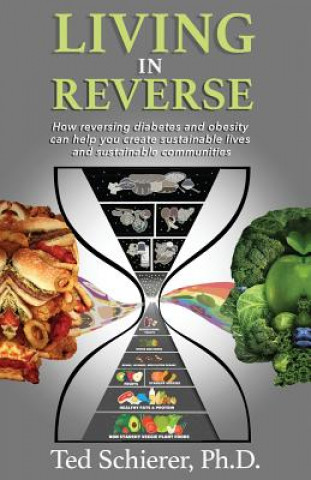 Kniha Living in Reverse: How Reversing Diabetes and Obesity Can Help You Create Sustainable Lives and Sustainable Communities Ted Schierer