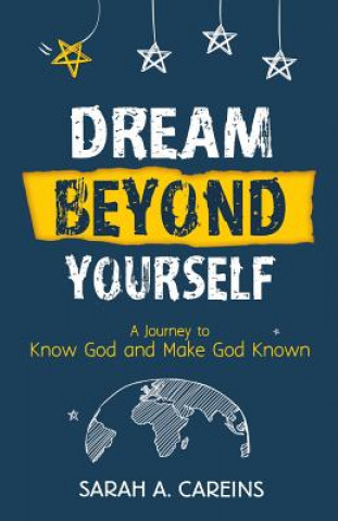 Kniha Dream Beyond Yourself: A Journey to Know God and Make God Known Sarah A Careins