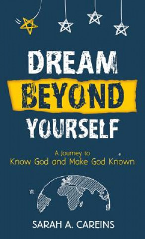 Βιβλίο Dream Beyond Yourself: A Journey to Know God and Make God Known Sarah A Careins