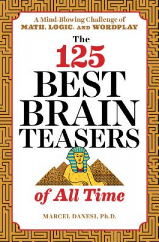 Könyv The 125 Best Brain Teasers of All Time: A Mind-Blowing Challenge of Math, Logic, and Wordplay Marcel Danesi