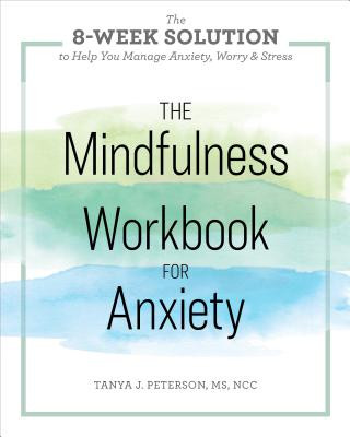 Книга The Mindfulness Workbook for Anxiety: The 8-Week Solution to Help You Manage Anxiety, Worry & Stress Tanya J Peterson