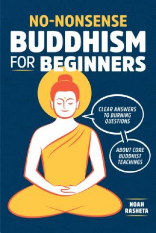 Könyv No-Nonsense Buddhism for Beginners: Clear Answers to Burning Questions about Core Buddhist Teachings Noah Rasheta