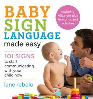 Kniha Baby Sign Language Made Easy: 101 Signs to Start Communicating with Your Child Now Lane Rebelo