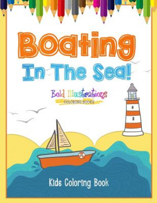 Könyv Boating In The Sea! Kids Coloring Book Bold Illustrations