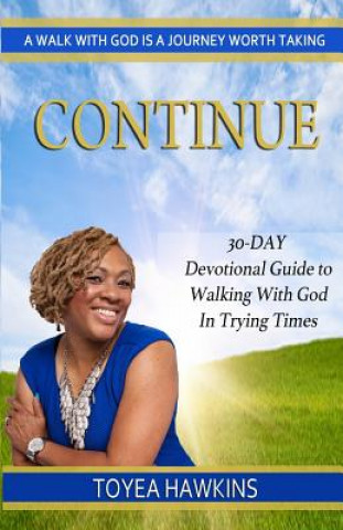 Kniha Continue: 30-Day Devotional Guide to Walking With God In Trying Times Toyea Hawkins