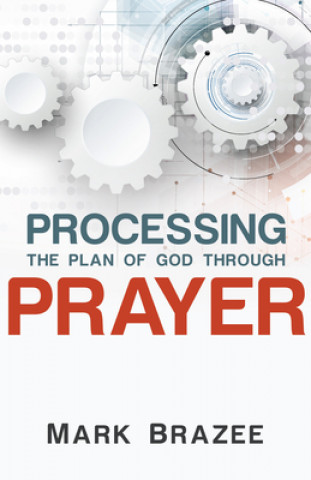 Kniha Processing The Plan Of God Through Prayer Mark Brazee