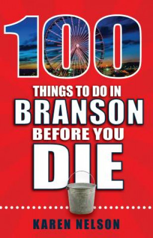 Kniha 100 Things to Do in Branson Before You Die Karen Nelson
