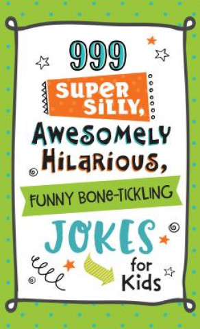 Kniha 999 Super Silly, Awesomely Hilarious, Funny Bone-Tickling Jokes for Kids Compiled by Barbour Staff