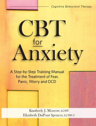 Carte CBT for Anxiety: A Step-By-Step Training Manual for the Treatment of Fear, Panic, Worry and Ocd Kimberly Morrow