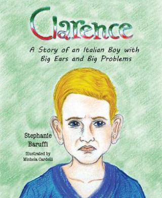Kniha Clarence: A Story of an Italian Boy with Big Ears and Big Problems Stephanie Baruffi