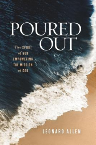 Książka Poured Out: The Spirit of God Empowering the Mission of God Leonard Allen